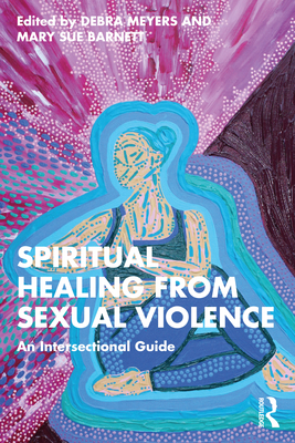Spiritual Healing from Sexual Violence: An Intersectional Guide - Debra Meyers