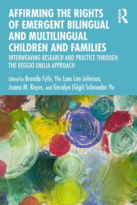 Affirming the Rights of Emergent Bilingual and Multilingual Children and Families: Interweaving Research and Practice Through the Reggio Emilia Approa - Brenda Fyfe