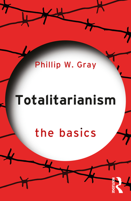 Totalitarianism: The Basics - Phillip W. Gray