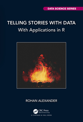 Telling Stories with Data: With Applications in R - Rohan Alexander