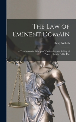 Coperta cărții 'The law of Eminent Domain; a Treatise on the Principles Which Affect the Taking of Property for the Public Use - Philip'