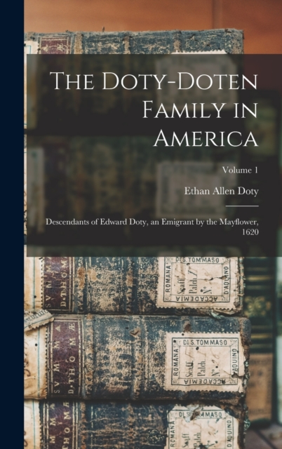 The Doty-Doten Family in America: Descendants of Edward Doty, an Emigrant by the Mayflower, 1620; Volume 1 - Ethan Allen Doty