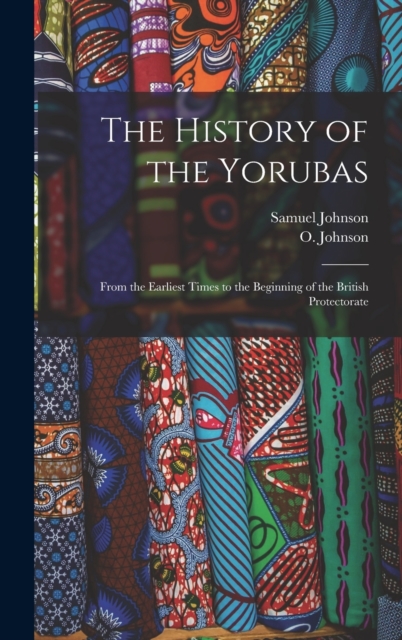 The History of the Yorubas: From the Earliest Times to the Beginning of the British Protectorate - Samuel Johnson