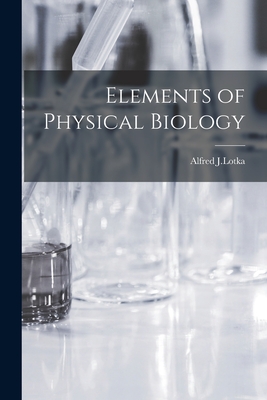 Elements of Physical Biology - Alfred J Lotka