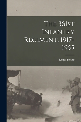 The 361st Infantry Regiment, 1917-1955 - Roger Heller