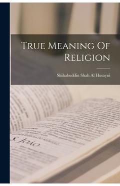 Coperta cărții 'True Meaning Of Religion - Shihabuddin Shah Al Husayni'