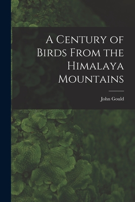 A Century of Birds From the Himalaya Mountains - John 1804-1881 Gould