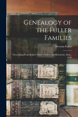 Genealogy of the Fuller Families: Descending From Robert Fuller of Salem and Rehoboth, Mass., 1638 - Newton 1828- Cn Fuller