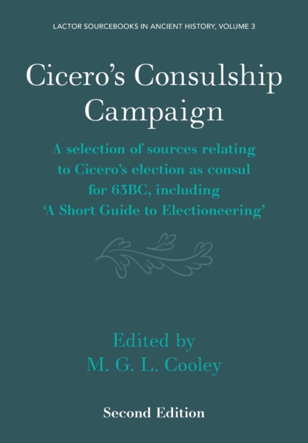 Cicero's Consulship Campaign: A Selection of Sources Relating to Cicero's Election as Consul for 63bc, Including 'a Short Guide to Electioneering' - M. G. L. Cooley