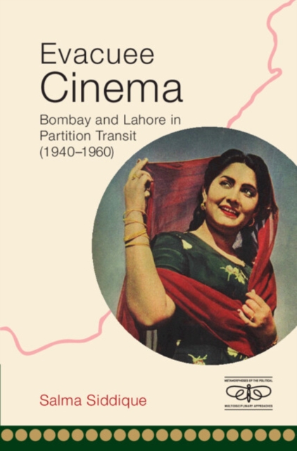 Evacuee Cinema: Bombay and Lahore in Partition Transit, 1940-1960 - Salma Siddique