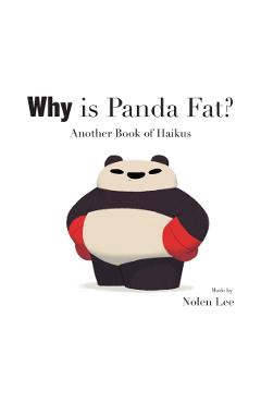 Why is Panda Fat? Another Book of Haikus - Nolen Lee