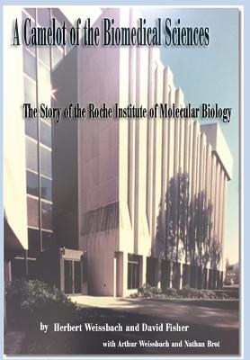 A Camelot of the Biomedical Sciences: The Story of the Roche Institute of Molecular Biology - Herbert Weissbach