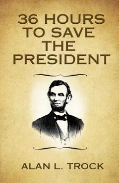 Coperta cărții '36 Hours to Save the President - Alan L. Trock'