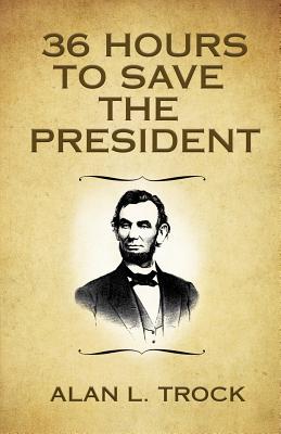 36 Hours to Save the President - Alan L. Trock