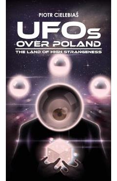 Coperta cărții 'UFOs OVER POLAND: The Land of High Strangeness - Piotr Cielebiaś'