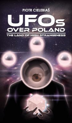 Coperta cărții 'UFOs OVER POLAND: The Land of High Strangeness - Piotr Cielebiaś'