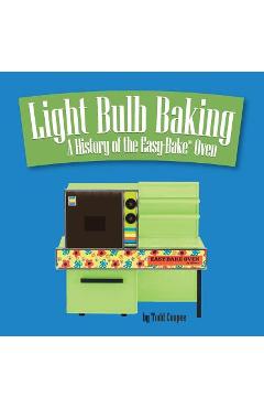 Coperta cărții 'Light Bulb Baking: A History of the Easy-Bake Oven - Todd Coopee'