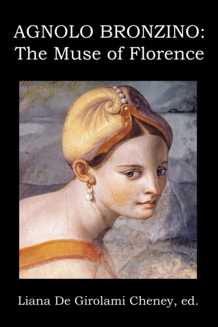 Agnolo Bronzino: The Muse of Florence - Liana De Girolami Cheney