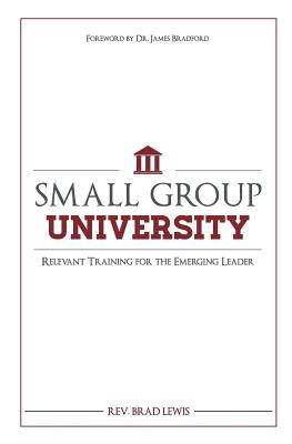 Coperta cărții 'Small Group University: Relevant Training for the Emerging Leader - Brad Lewis'