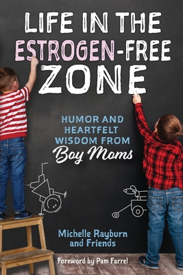 Life in the Estrogen-Free Zone: Humor and Heartfelt Wisdom from Boy Moms - Michelle Rayburn