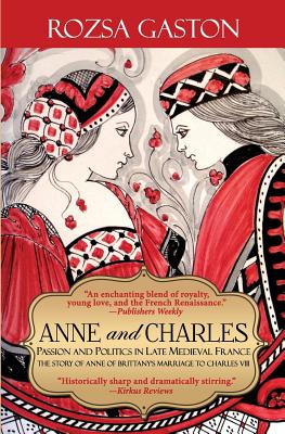 Anne and Charles: Passion and Politics in Late Medieval France - Rozsa Gaston