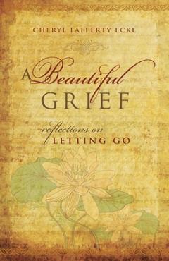 Coperta cărții 'A Beautiful Grief: Reflections on Letting Go - Cheryl Lafferty Eckl'