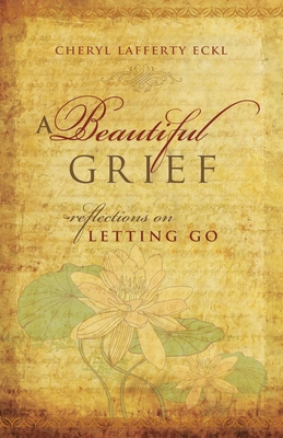 A Beautiful Grief: Reflections on Letting Go - Cheryl Lafferty Eckl