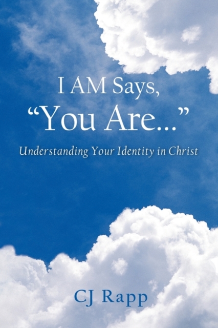 I Am Says, You Are... Understanding Your Identity in Christ - Cj Rapp