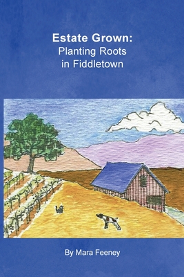 Estate Grown: Planting Roots in Fiddletown - Mara Feeney