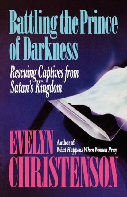 Battling the Prince of Darkness; Rescuing Captives from Satan's Kingdom - Evelyn Carol Christenson
