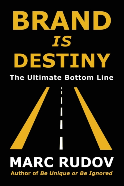 Brand Is Destiny: The Ultimate Bottom Line - Marc H. Rudov