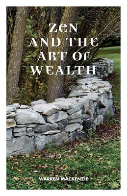 Zen and the Art of Wealth: Finding Your Way to Happiness and Financial Security - Warren Mackenzie