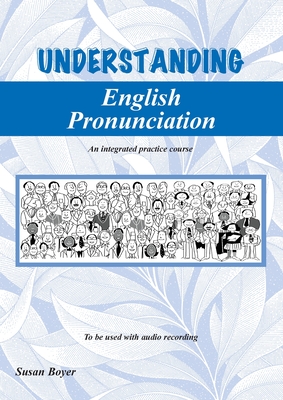 Understanding English Pronunciation - Student Book: An intergrated practice course - Susan E. Boyer