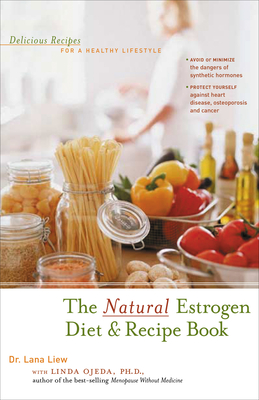 The Natural Estrogen Diet and Recipe Book: Delicious Recipes for a Healthy Lifestyle - Lana Liew