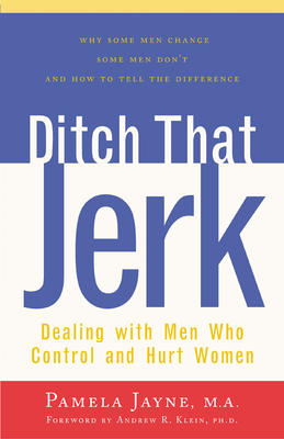 Ditch That Jerk: Dealing with Men Who Control and Abuse Women - Pamela Jayne