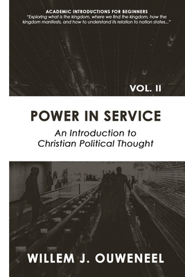 Power in Service: An Introduction to Christian Political Thought - Willem J. Ouweneel