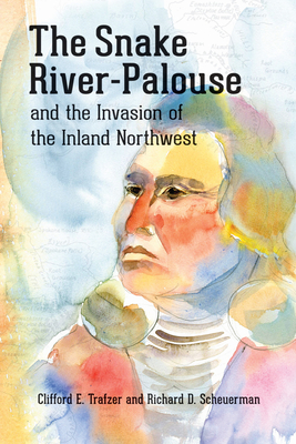 Coperta cărții 'The Snake River-Palouse and the Invasion of the Inland Northwest - Clifford E. Trafzer'