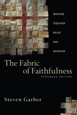 The Fabric of Faithfulness: Weaving Together Belief and Behavior - Steven Garber