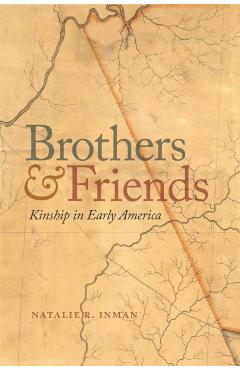 Coperta cărții 'Brothers and Friends: Kinship in Early America - Natalie R. Inman'