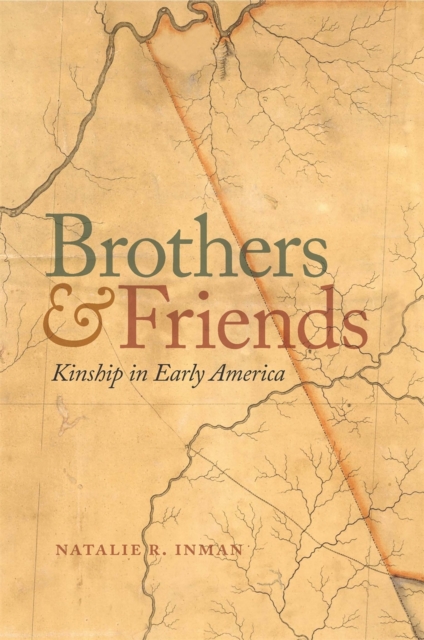 Brothers and Friends: Kinship in Early America - Natalie R. Inman