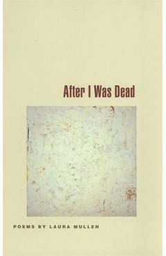 Coperta cărții 'After I Was Dead: Poems - Laura Mullen'
