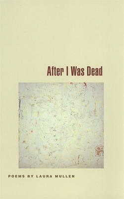 After I Was Dead: Poems - Laura Mullen