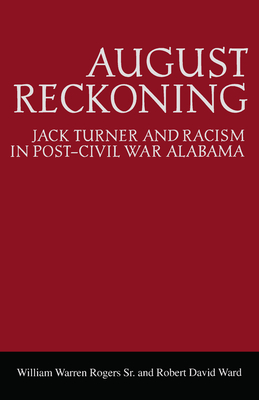 August Reckoning: Jack Turner and Racism in Post-Civil War Alabama - William Warren Rogers