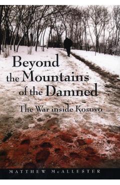 Coperta cărții 'Beyond the Mountains of the Damned: The War Inside Kosovo - Matthew Mcallester'