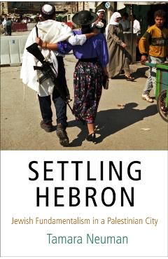 Coperta cărții 'Settling Hebron: Jewish Fundamentalism in a Palestinian City - Tamara Neuman'