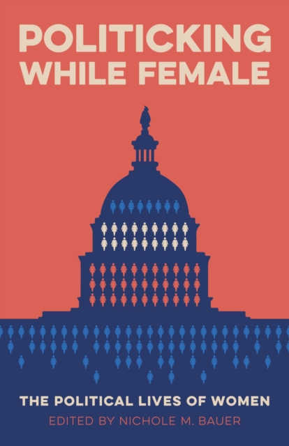 Politicking While Female: The Political Lives of Women - Nichole M. Bauer