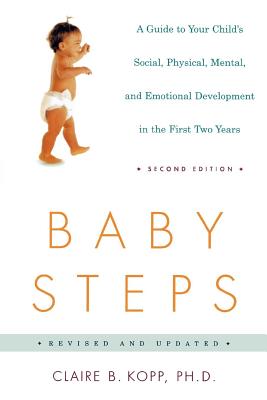 Baby Steps: A Guide to Your Child's Social, Physical, Mental, and Emotional Development in the First Two Years - Claire B. Kopp