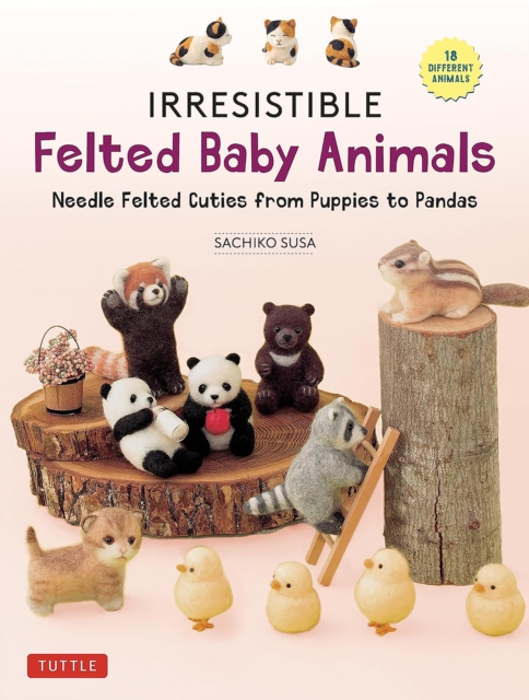 Irresistible Felted Baby Animals: Needle Felted Cuties from Puppies to Pandas (with Actual-Sized Diagrams) - Sachiko Susa