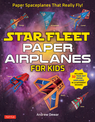 Star Fleet Paper Airplanes for Kids: Paper Spaceplanes That Really Fly! - Andrew Dewar