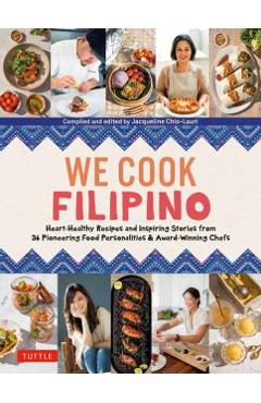 We Cook Filipino: Heart-Healthy Recipes and Inspiring Stories from 36 Filipino Food Personalities and Award-Winning Chefs - Jacqueline Chio-lauri